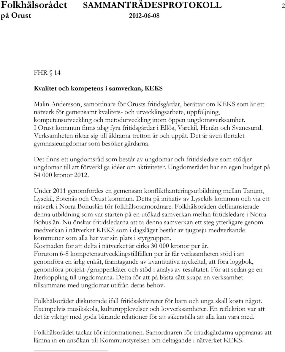 Verksamheten riktar sig till åldrarna tretton år och uppåt. Det är även flertalet gymnasieungdomar som besöker gårdarna.