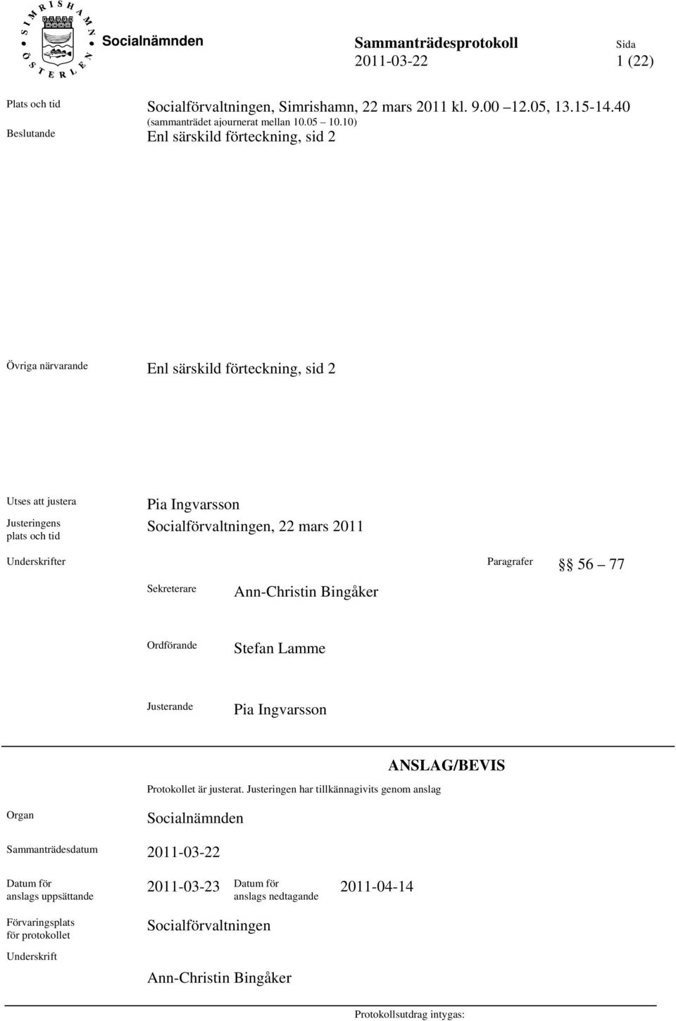 2011 Underskrifter Paragrafer 56 77 Sekreterare Ann-Christin Bingåker Ordförande Stefan Lamme Justerande Pia Ingvarsson Protokollet är justerat.