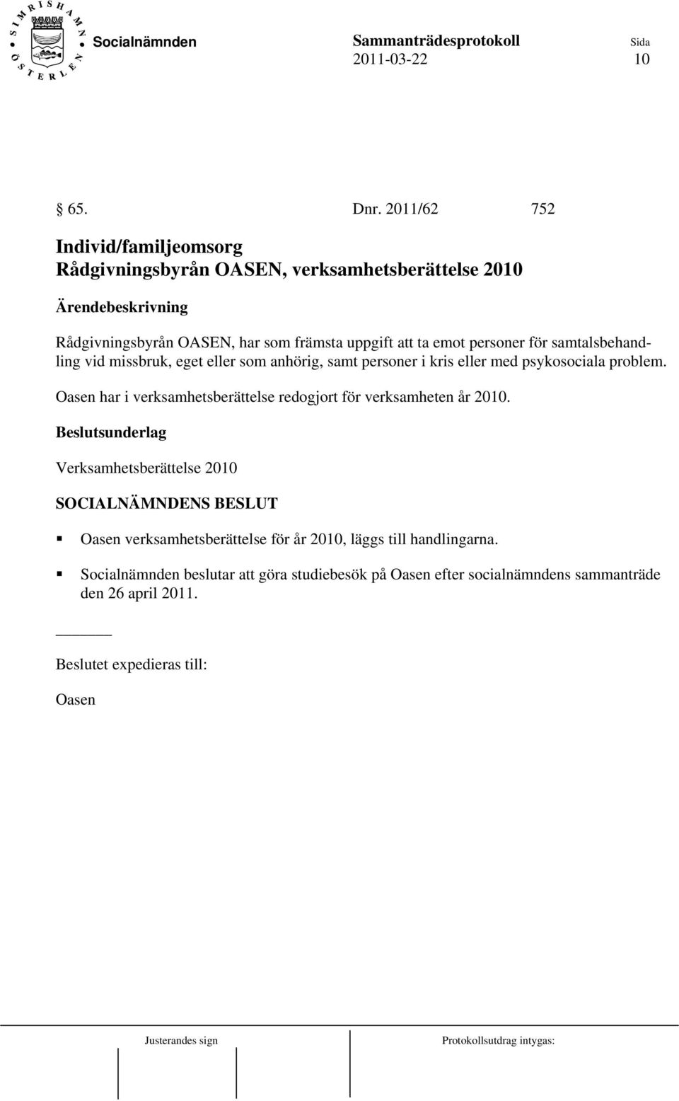 personer för samtalsbehandling vid missbruk, eget eller som anhörig, samt personer i kris eller med psykosociala problem.