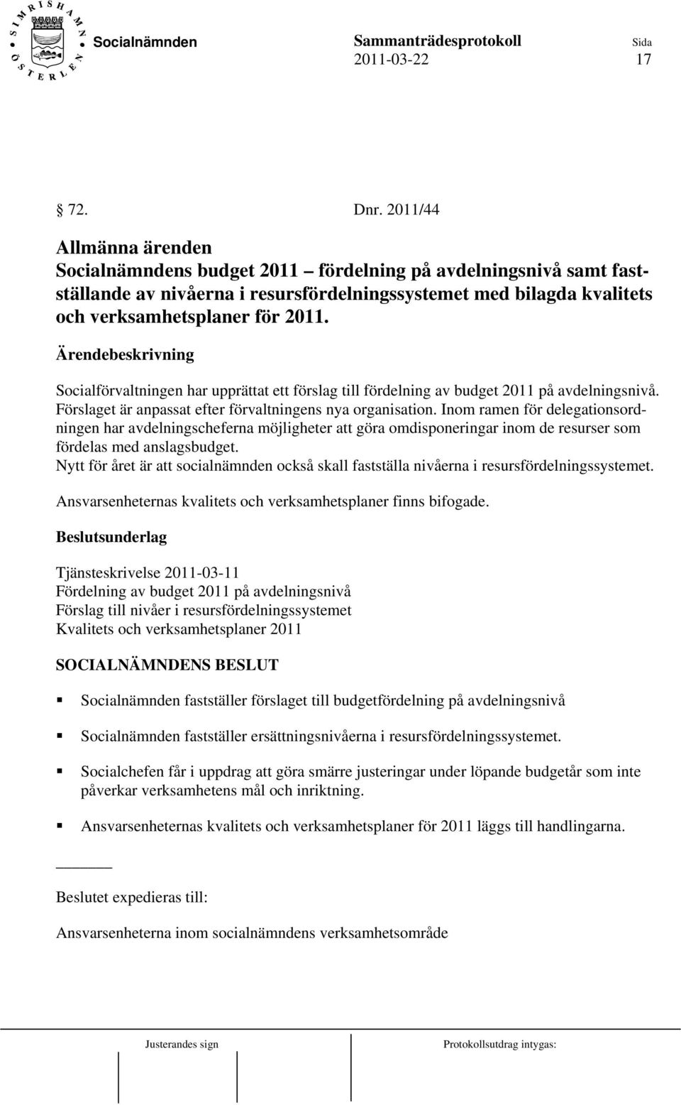 Socialförvaltningen har upprättat ett förslag till fördelning av budget 2011 på avdelningsnivå. Förslaget är anpassat efter förvaltningens nya organisation.