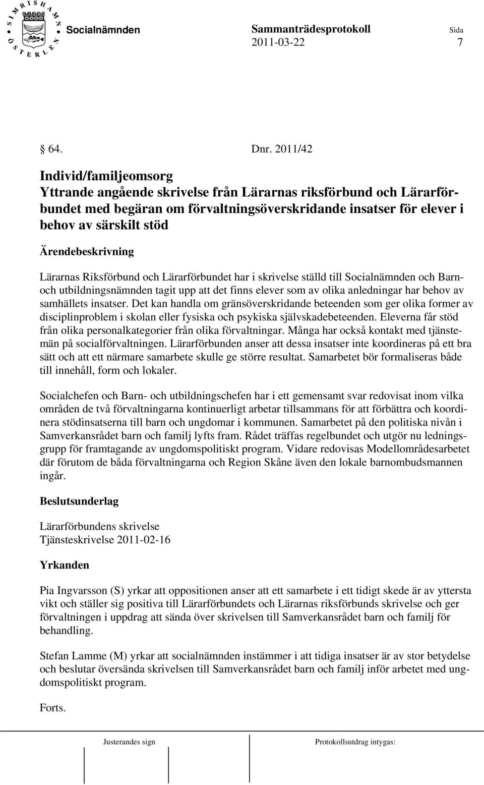 Riksförbund och Lärarförbundet har i skrivelse ställd till Socialnämnden och Barnoch utbildningsnämnden tagit upp att det finns elever som av olika anledningar har behov av samhällets insatser.