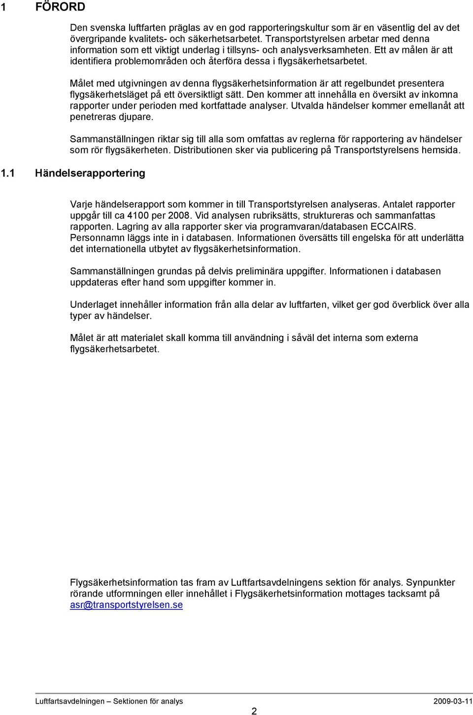 Målet med utgivningen av denna flygsäkerhetsinformation är att regelbundet presentera flygsäkerhetsläget på ett översiktligt sätt.