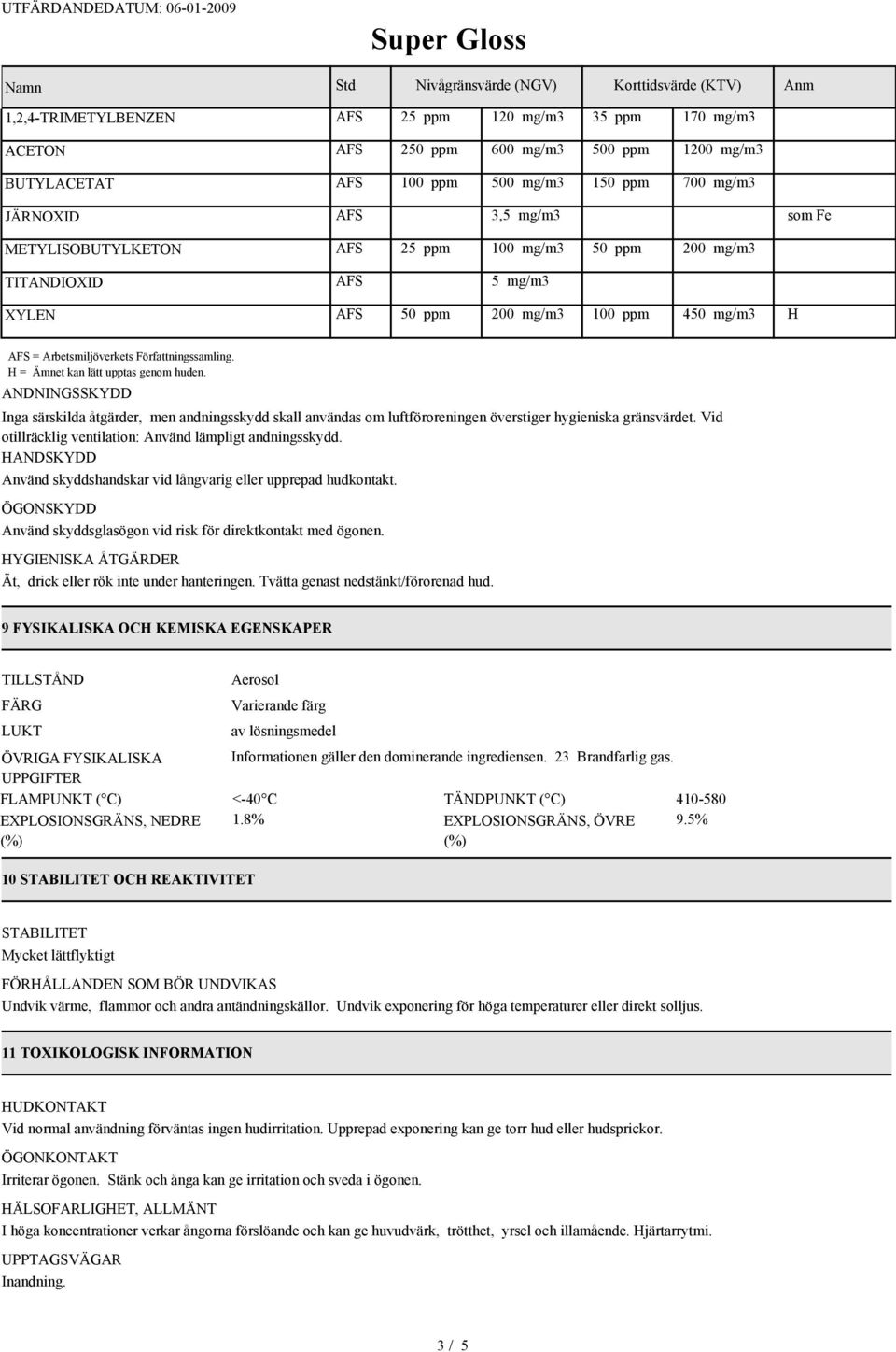 Författningssamling. H = Ämnet kan lätt upptas genom huden. ANDNINGSSKYDD Inga särskilda åtgärder, men andningsskydd skall användas om luftföroreningen överstiger hygieniska gränsvärdet.