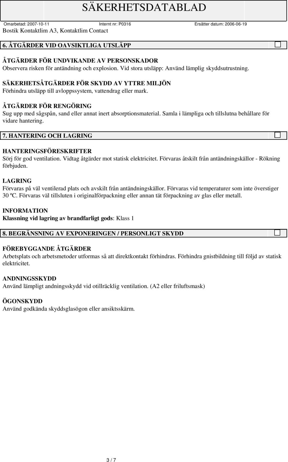 Samla i lämpliga och tillslutna behållare för vidare hantering. 7. HANTERING OCH LAGRING HANTERINGSFÖRESKRIFTER Sörj för god ventilation. Vidtag åtgärder mot statisk elektricitet.