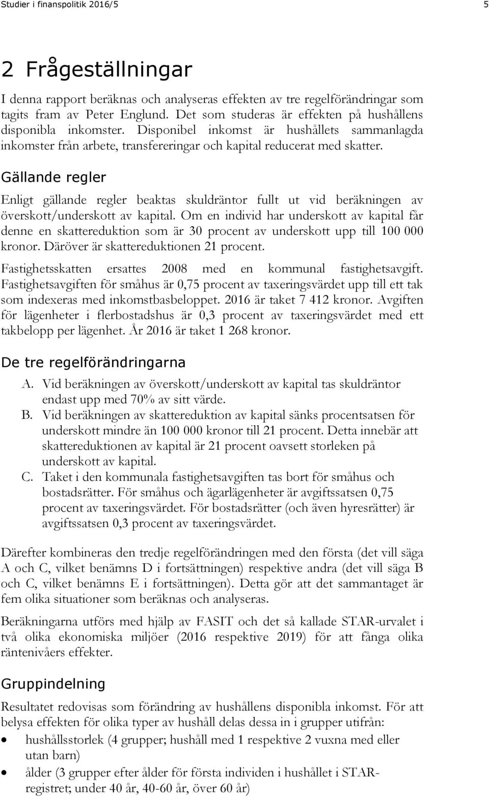 Gällande regler Enligt gällande regler beaktas skuldräntor fullt ut vid beräkningen av överskott/underskott av kapital.