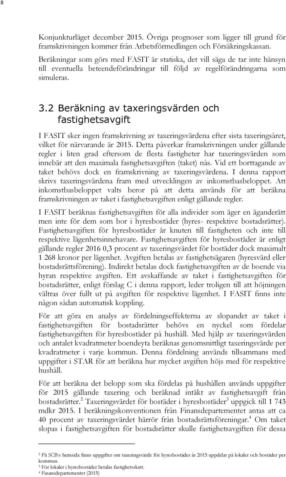 2 Beräkning av taxeringsvärden och fastighetsavgift I FASIT sker ingen framskrivning av taxeringsvärdena efter sista taxeringsåret, vilket för närvarande är 2015.