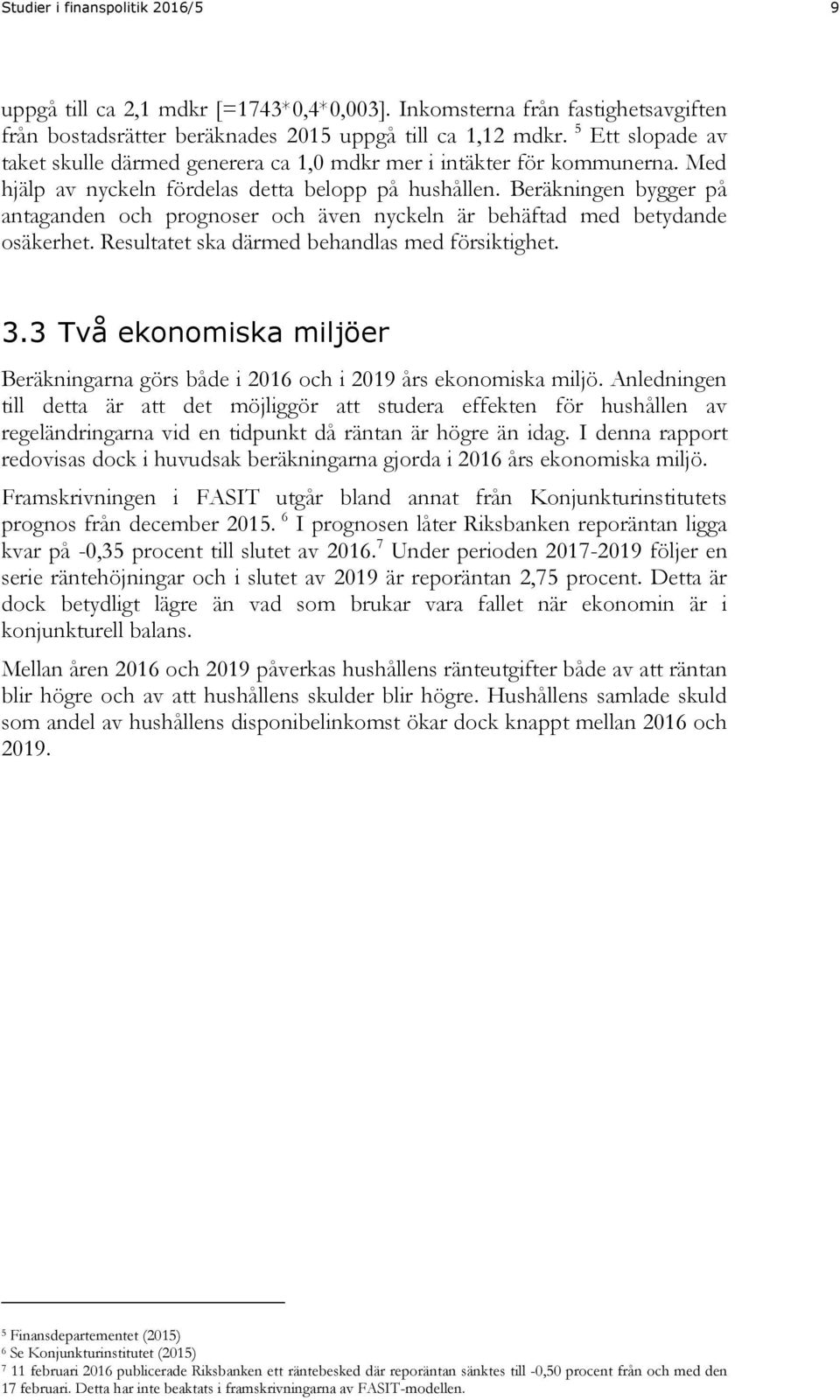 Beräkningen bygger på antaganden och prognoser och även nyckeln är behäftad med betydande osäkerhet. Resultatet ska därmed behandlas med försiktighet. 3.