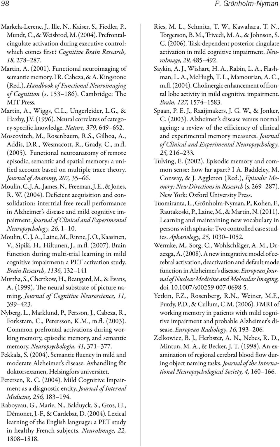 Cambridge: The MIT Press. Martin, A., Wiggs, C.L., Ungerleider, L.G., & Haxby, J.V. (1996). Neural correlates of category-specific knowledge. Nature, 379, 649 652. Moscovitch, M., Rosenbaum, R.S.