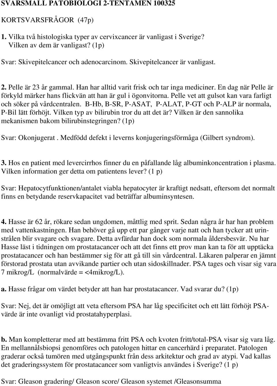 En dag när Pelle är förkyld märker hans flickvän att han är gul i ögonvitorna. Pelle vet att gulsot kan vara farligt och söker på vårdcentralen.