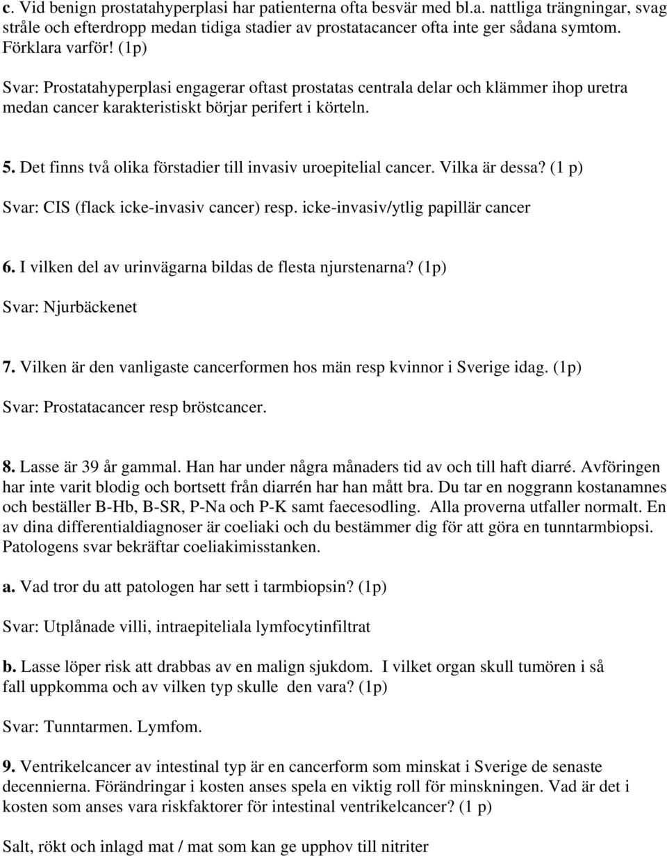 Det finns två olika förstadier till invasiv uroepitelial cancer. Vilka är dessa? (1 p) Svar: CIS (flack icke-invasiv cancer) resp. icke-invasiv/ytlig papillär cancer 6.