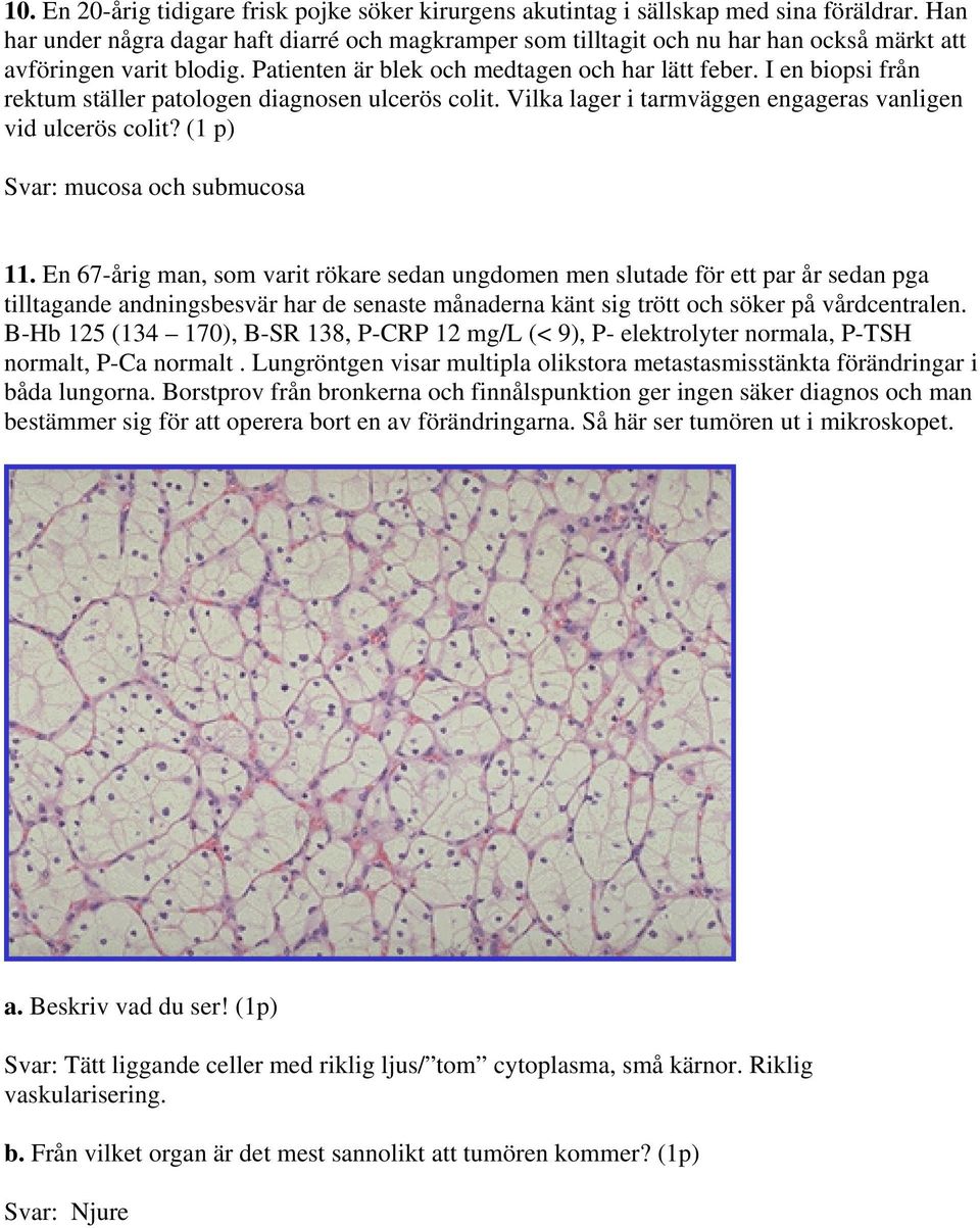 I en biopsi från rektum ställer patologen diagnosen ulcerös colit. Vilka lager i tarmväggen engageras vanligen vid ulcerös colit? (1 p) Svar: mucosa och submucosa 11.