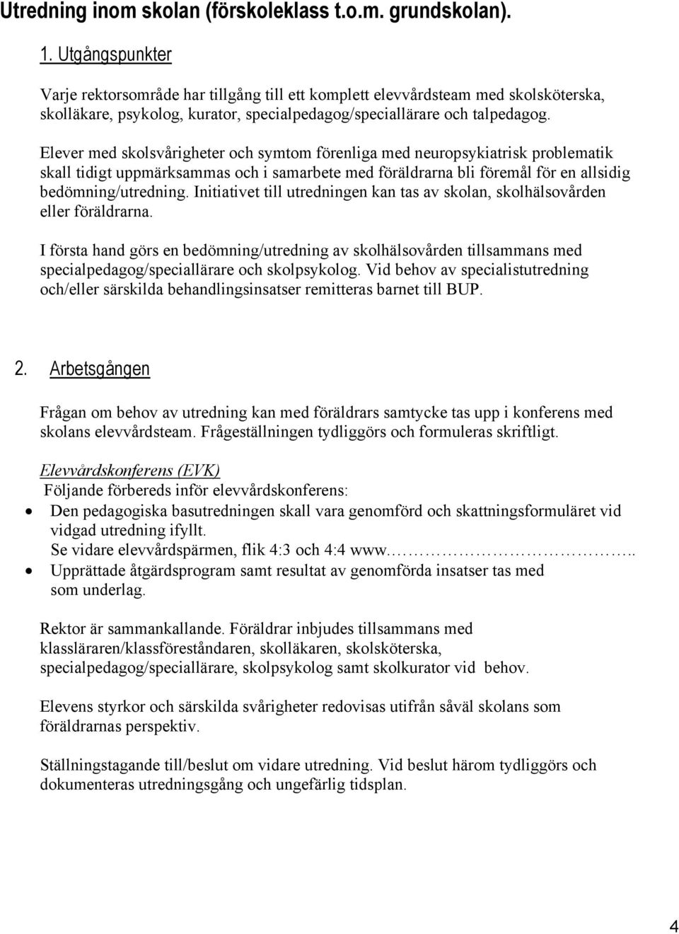 Elever med skolsvårigheter och symtom förenliga med neuropsykiatrisk problematik skall tidigt uppmärksammas och i samarbete med föräldrarna bli föremål för en allsidig bedömning/utredning.