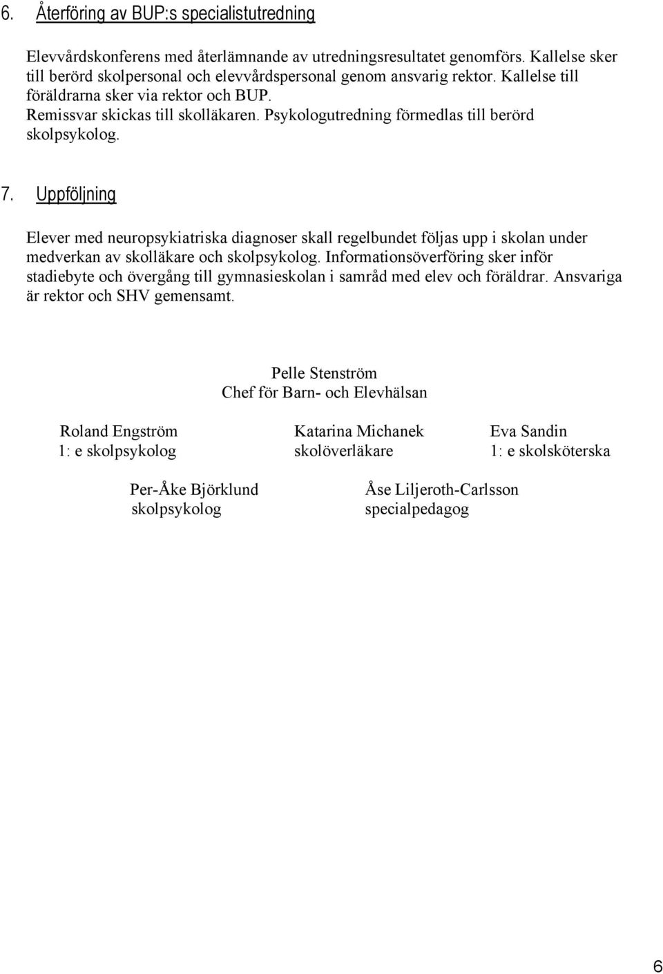 Uppföljning Elever med neuropsykiatriska diagnoser skall regelbundet följas upp i skolan under medverkan av skolläkare och skolpsykolog.