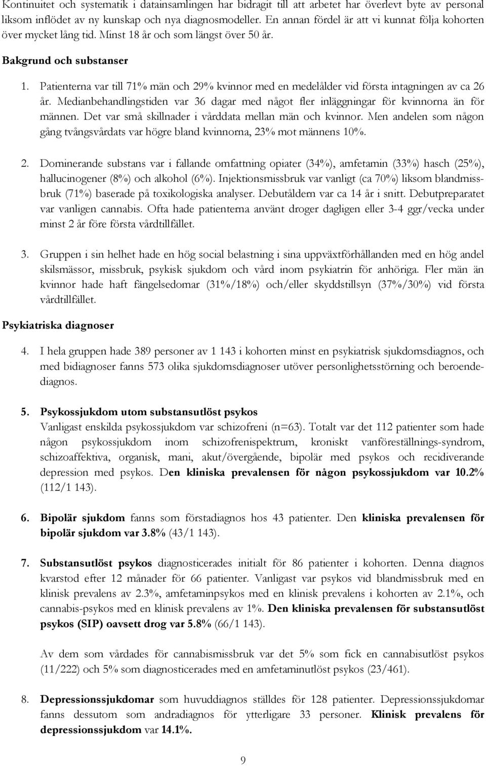 Patienterna var till 71% män och 29% kvinnor med en medelålder vid första intagningen av ca 26 år. Medianbehandlingstiden var 36 dagar med något fler inläggningar för kvinnorna än för männen.