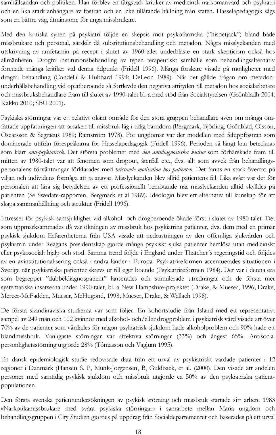 Med den kritiska synen på psykiatri följde en skepsis mot psykofarmaka ( hispetjack ) bland både missbrukare och personal, särskilt då substitutionsbehandling och metadon.