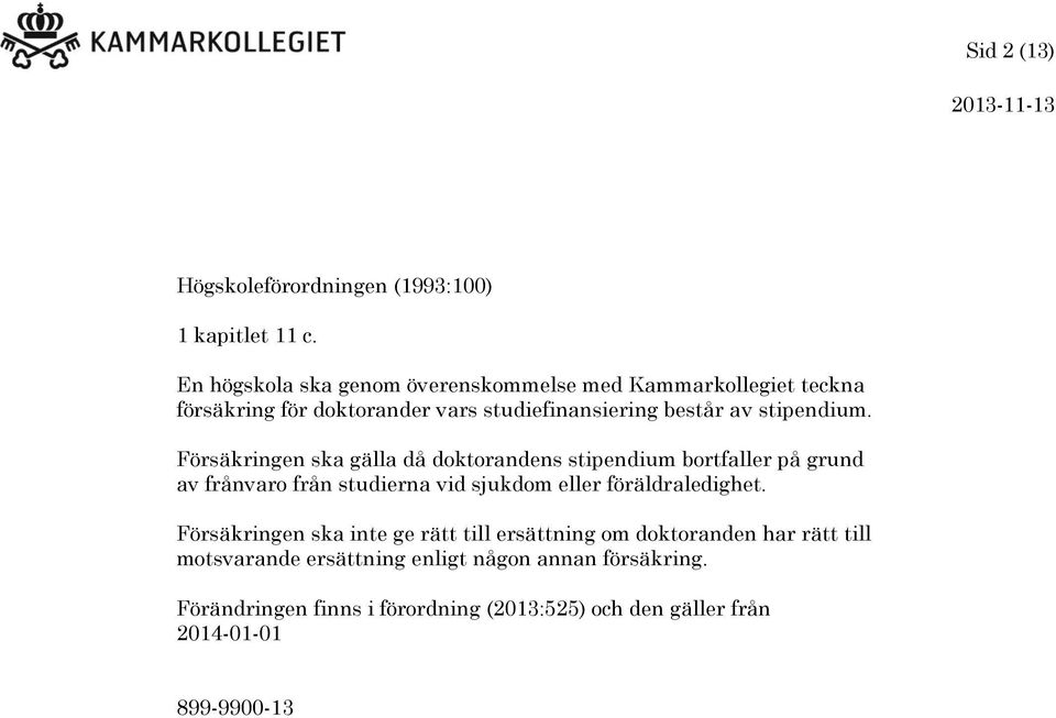 Försäkringen ska gälla då doktorandens stipendium bortfaller på grund av frånvaro från studierna vid sjukdom eller föräldraledighet.