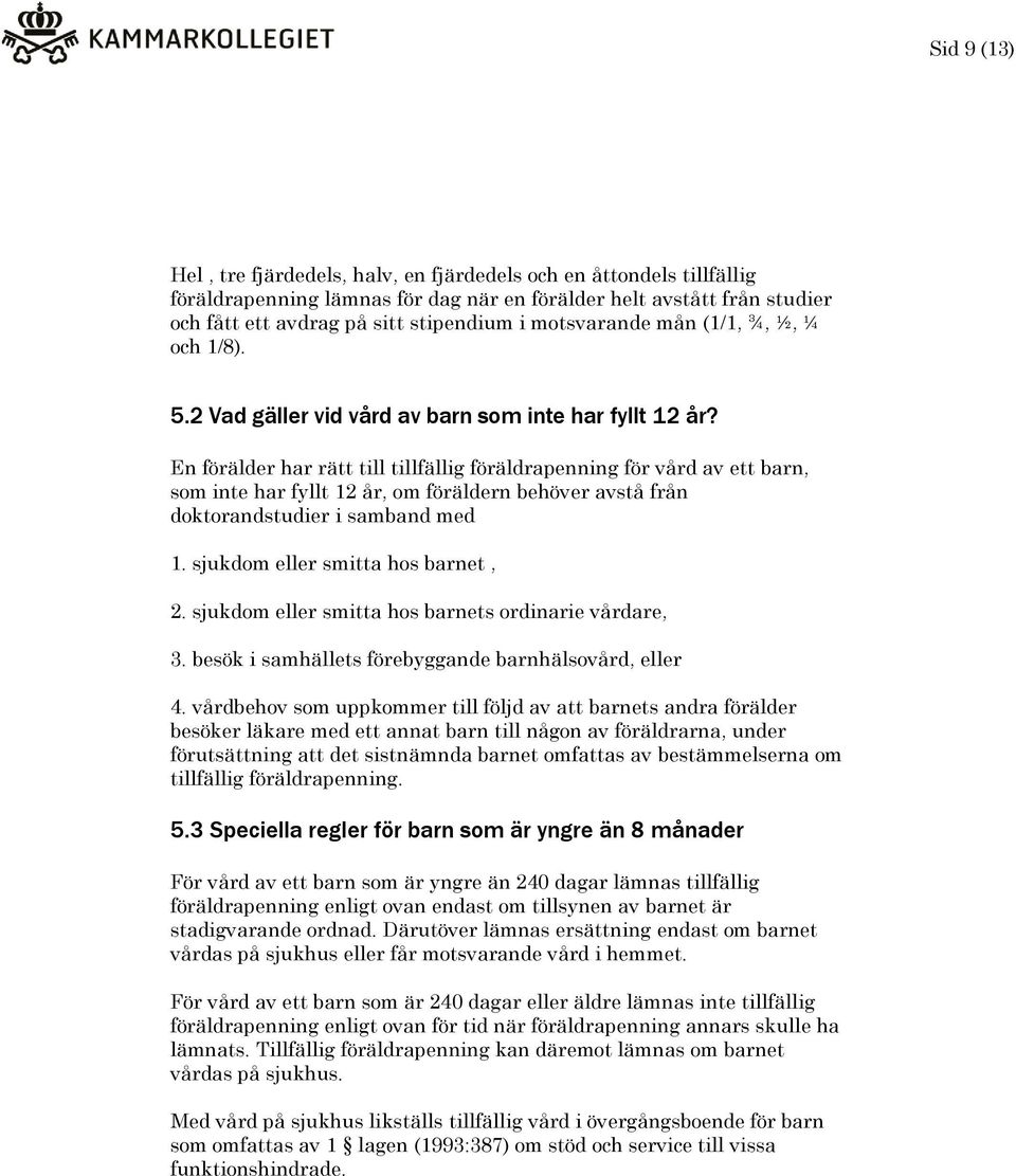 En förälder har rätt till tillfällig föräldrapenning för vård av ett barn, som inte har fyllt 12 år, om föräldern behöver avstå från doktorandstudier i samband med 1.