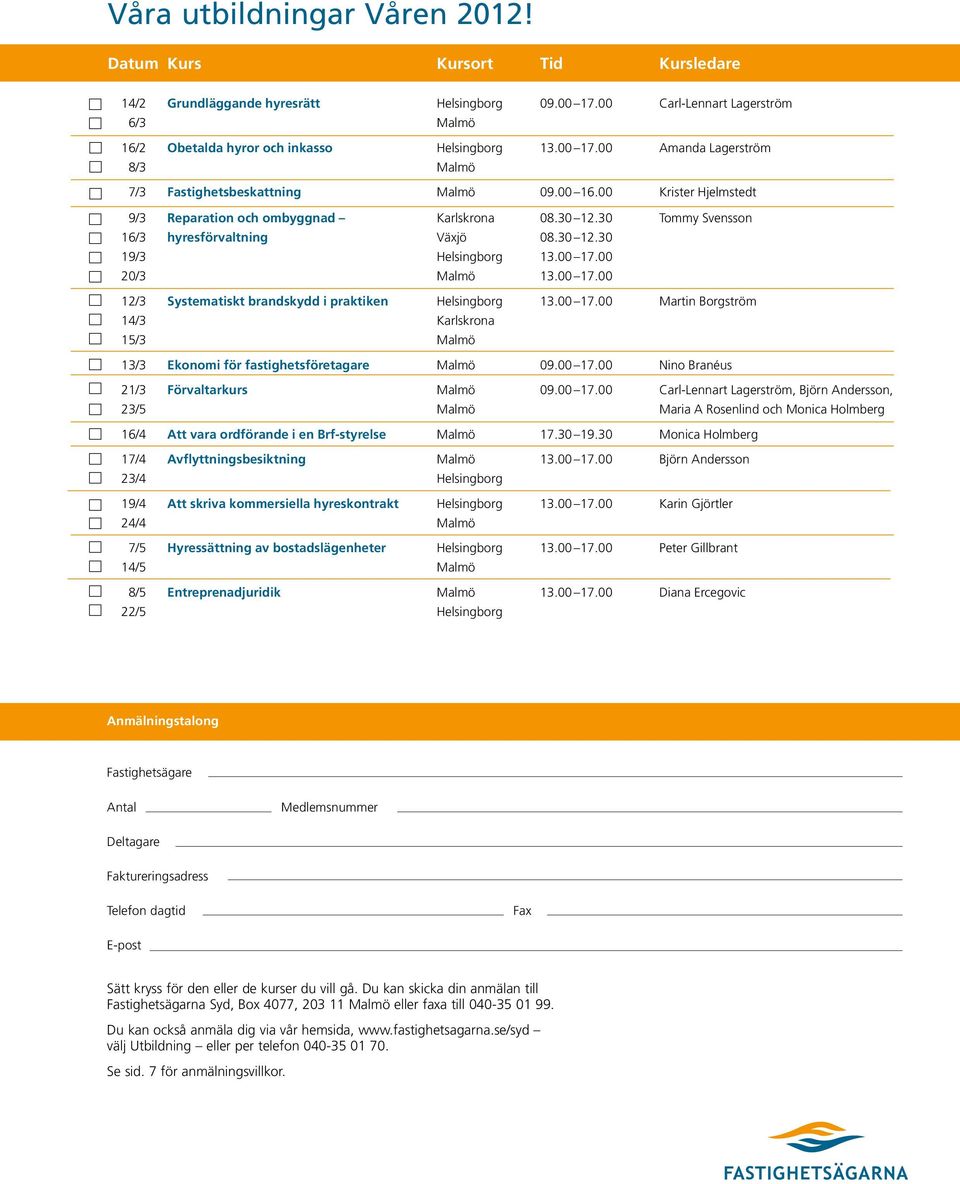 30 12.30 19/3 Helsingborg 13.00 17.00 20/3 Malmö 13.00 17.00 12/3 Systematiskt brandskydd i praktiken Helsingborg 13.00 17.00 Martin Borgström 14/3 Karlskrona 15/3 Malmö 13/3 Ekonomi för fastighetsföretagare Malmö 09.