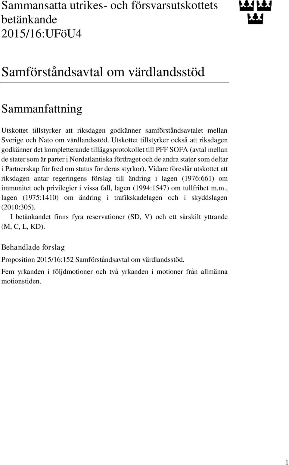 Utskottet tillstyrker också att riksdagen godkänner det kompletterande tilläggsprotokollet till PFF SOFA (avtal mellan de stater som är parter i Nordatlantiska fördraget och de andra stater som