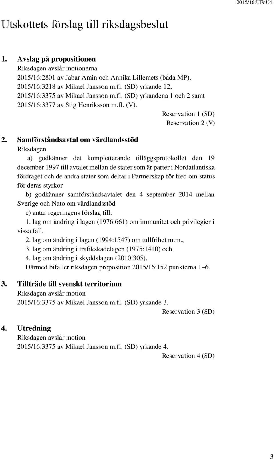 Samförståndsavtal om värdlandsstöd Riksdagen a) godkänner det kompletterande tilläggsprotokollet den 19 december 1997 till avtalet mellan de stater som är parter i Nordatlantiska fördraget och de