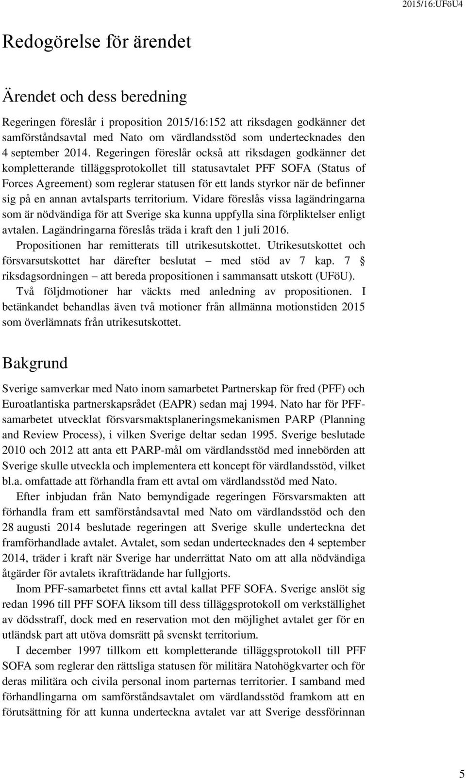 Regeringen föreslår också att riksdagen godkänner det kompletterande tilläggsprotokollet till statusavtalet PFF SOFA (Status of Forces Agreement) som reglerar statusen för ett lands styrkor när de