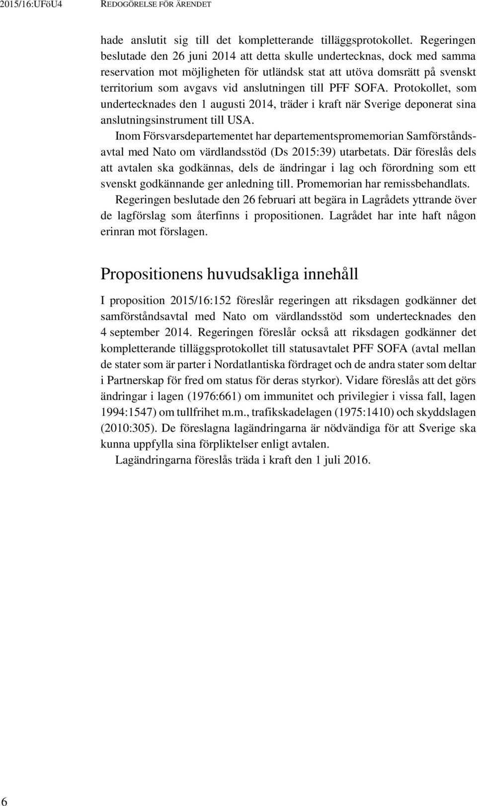 till PFF SOFA. Protokollet, som undertecknades den 1 augusti 2014, träder i kraft när Sverige deponerat sina anslutningsinstrument till USA.