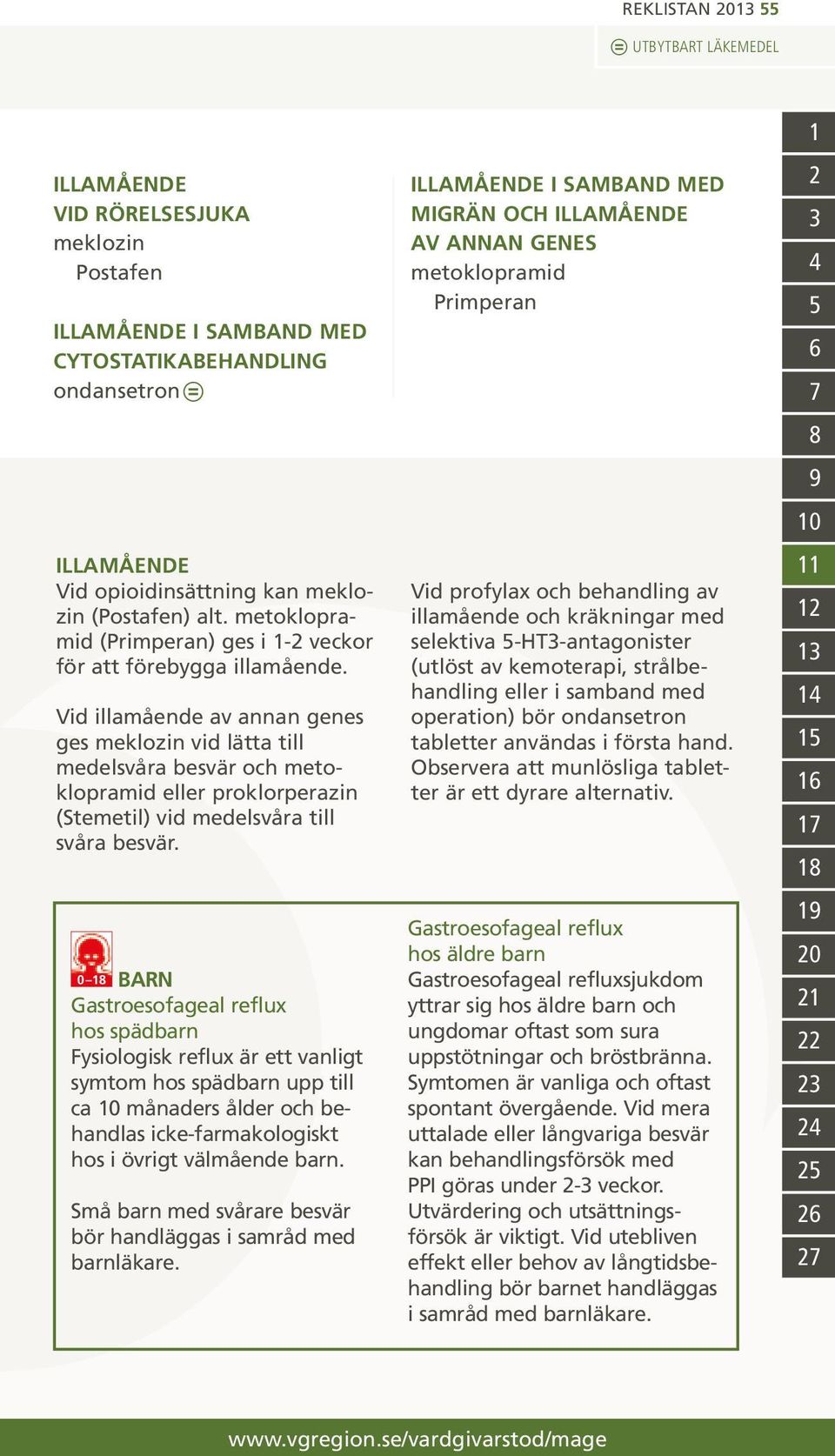 Vid illamående av annan genes ges meklozin vid lätta till medelsvåra besvär och metoklopramid eller proklorperazin (Stemetil) vid medelsvåra till svåra besvär.