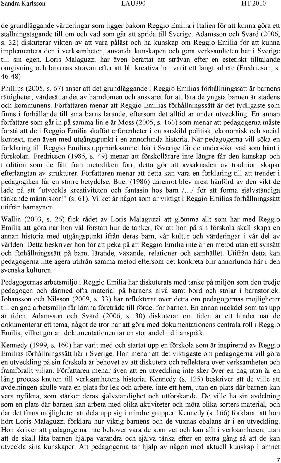 Loris Malaguzzi har även berättat att strävan efter en estetiskt tilltalande omgivning och lärarnas strävan efter att bli kreativa har varit ett långt arbete (Fredricson, s. 46-48) Phillips (2005, s.