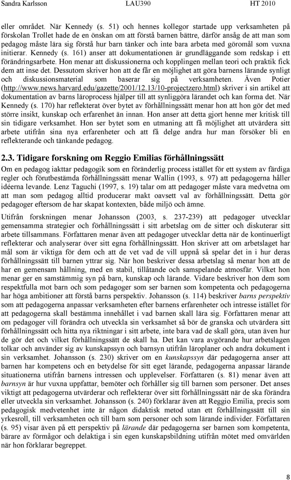 inte bara arbeta med göromål som vuxna initierar. Kennedy (s. 161) anser att dokumentationen är grundläggande som redskap i ett förändringsarbete.