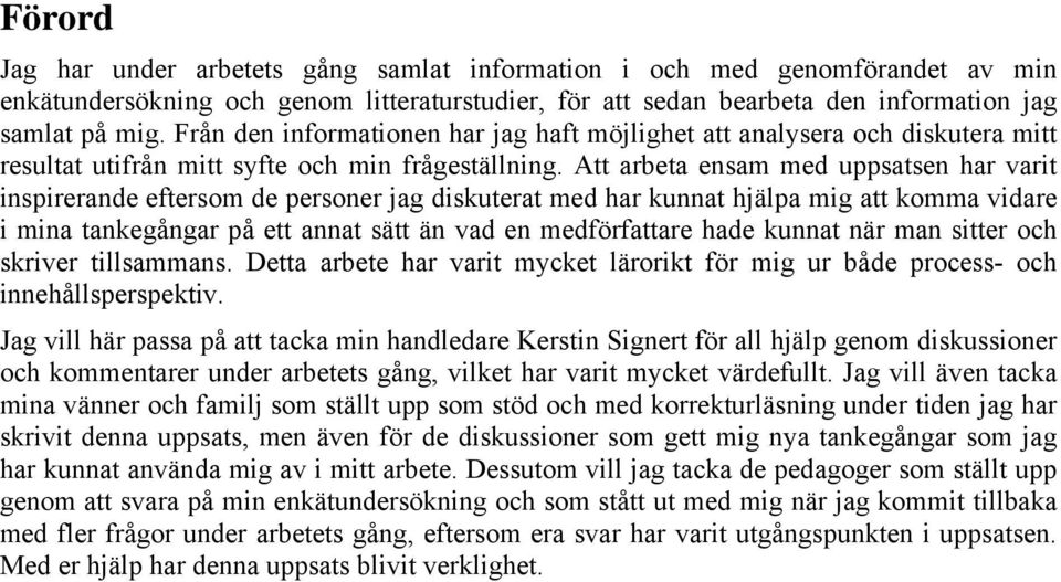 Att arbeta ensam med uppsatsen har varit inspirerande eftersom de personer jag diskuterat med har kunnat hjälpa mig att komma vidare i mina tankegångar på ett annat sätt än vad en medförfattare hade