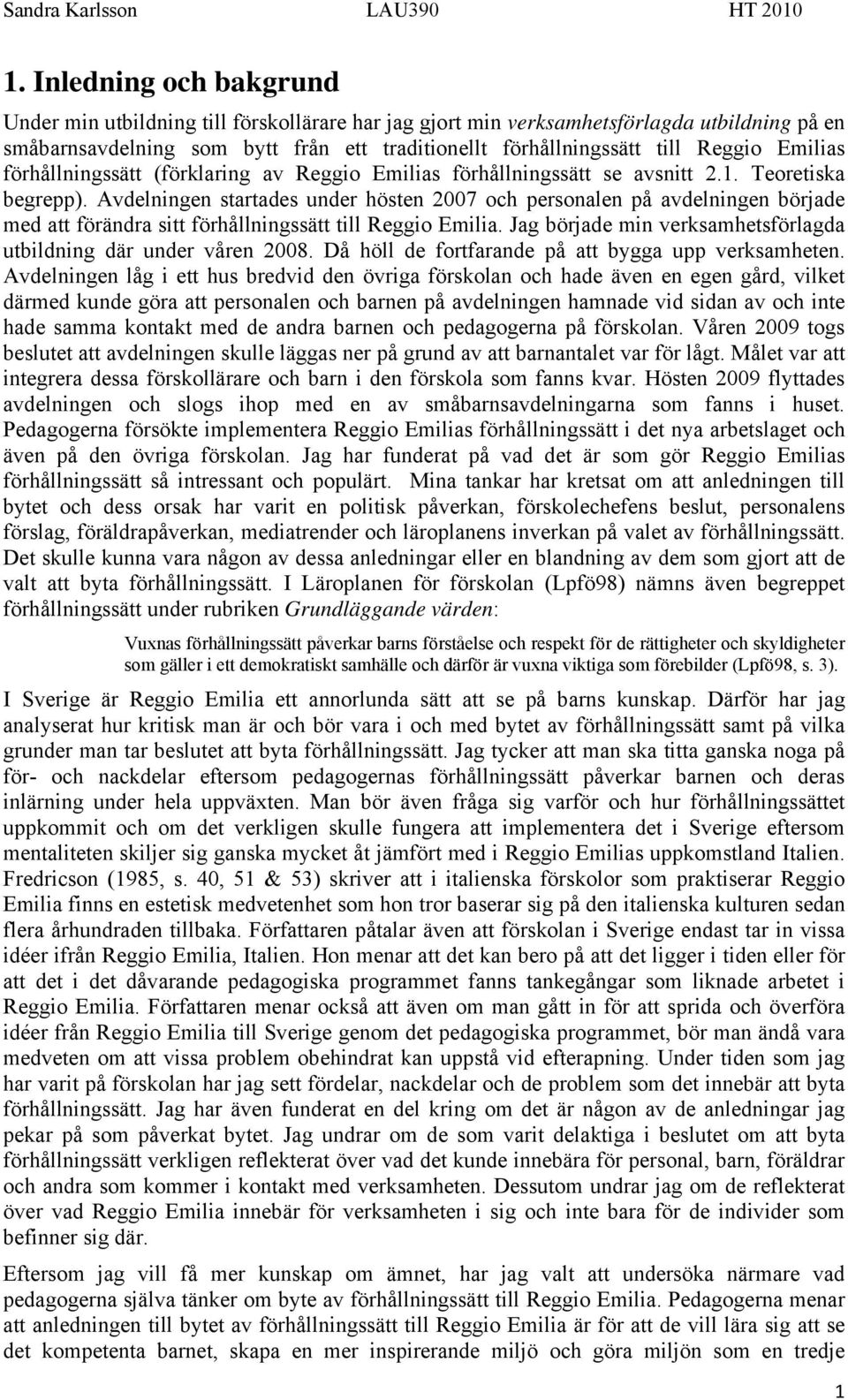 Avdelningen startades under hösten 2007 och personalen på avdelningen började med att förändra sitt förhållningssätt till Reggio Emilia.