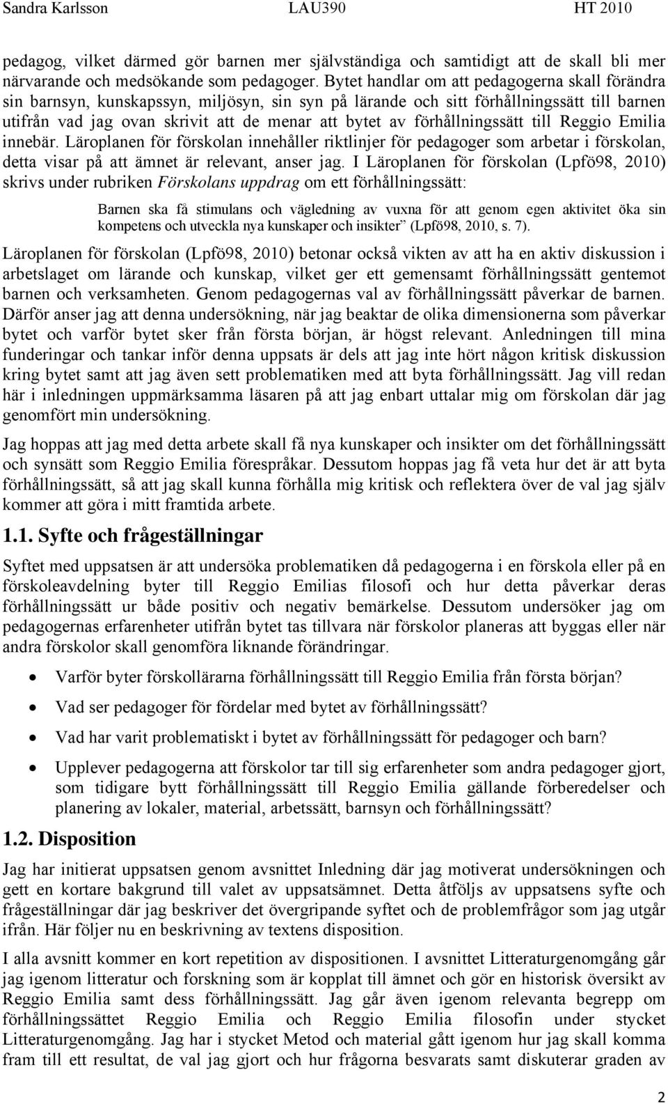 förhållningssätt till Reggio Emilia innebär. Läroplanen för förskolan innehåller riktlinjer för pedagoger som arbetar i förskolan, detta visar på att ämnet är relevant, anser jag.