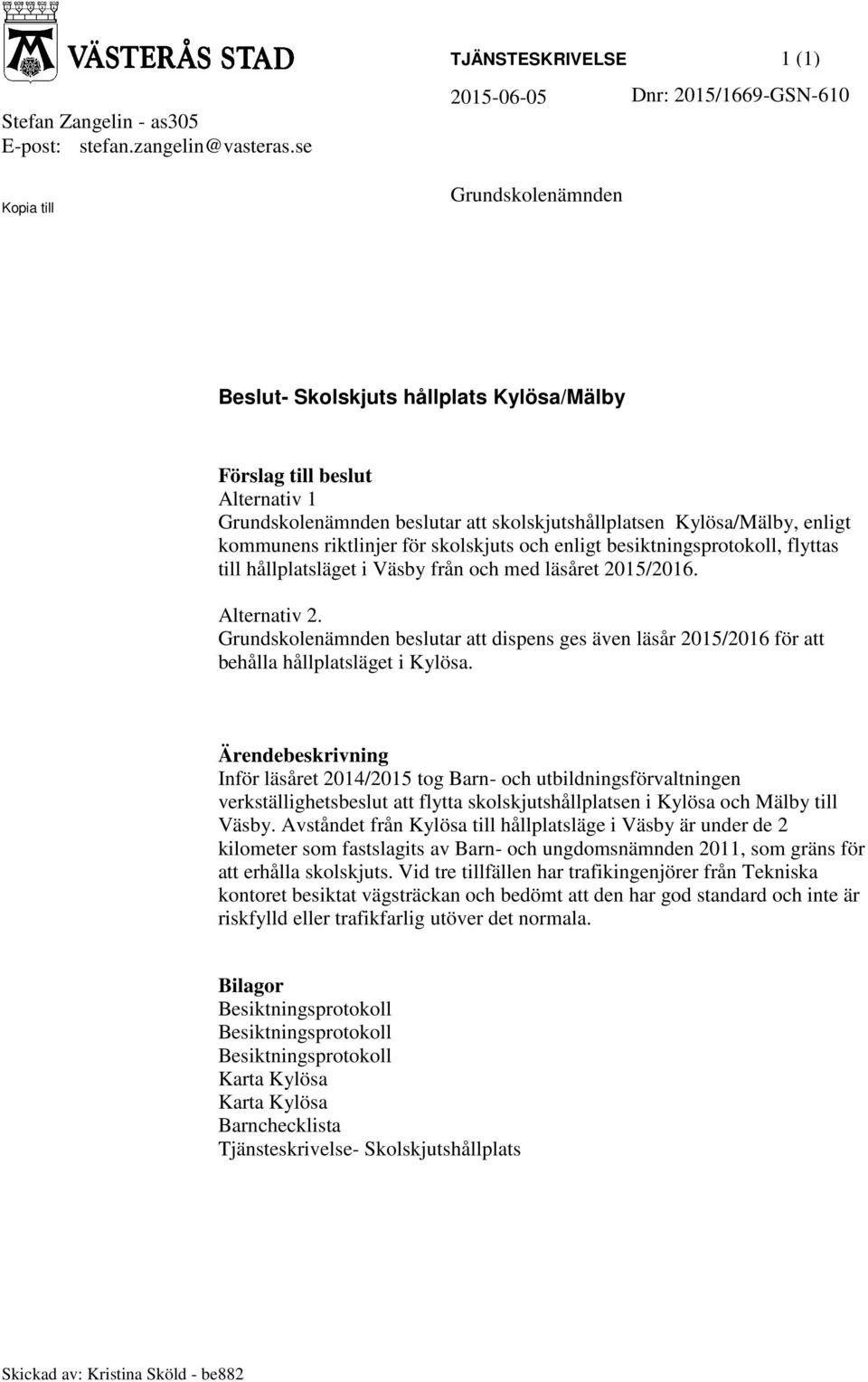 skolskjutshållplatsen Kylösa/Mälby, enligt kommunens riktlinjer för skolskjuts och enligt besiktningsprotokoll, flyttas till hållplatsläget i Väsby från och med läsåret 2015/2016. Alternativ 2.