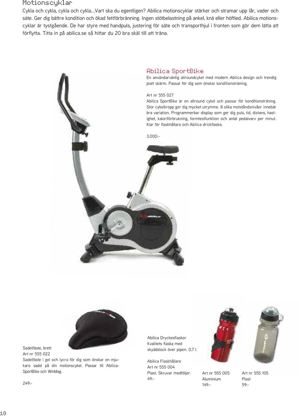 Titta in på abilica.se så hittar du 20 bra skäl till att träna. Abilica SportBike En användarvänlig allroundcykel med modern Abilica design och trendig platt skärm.
