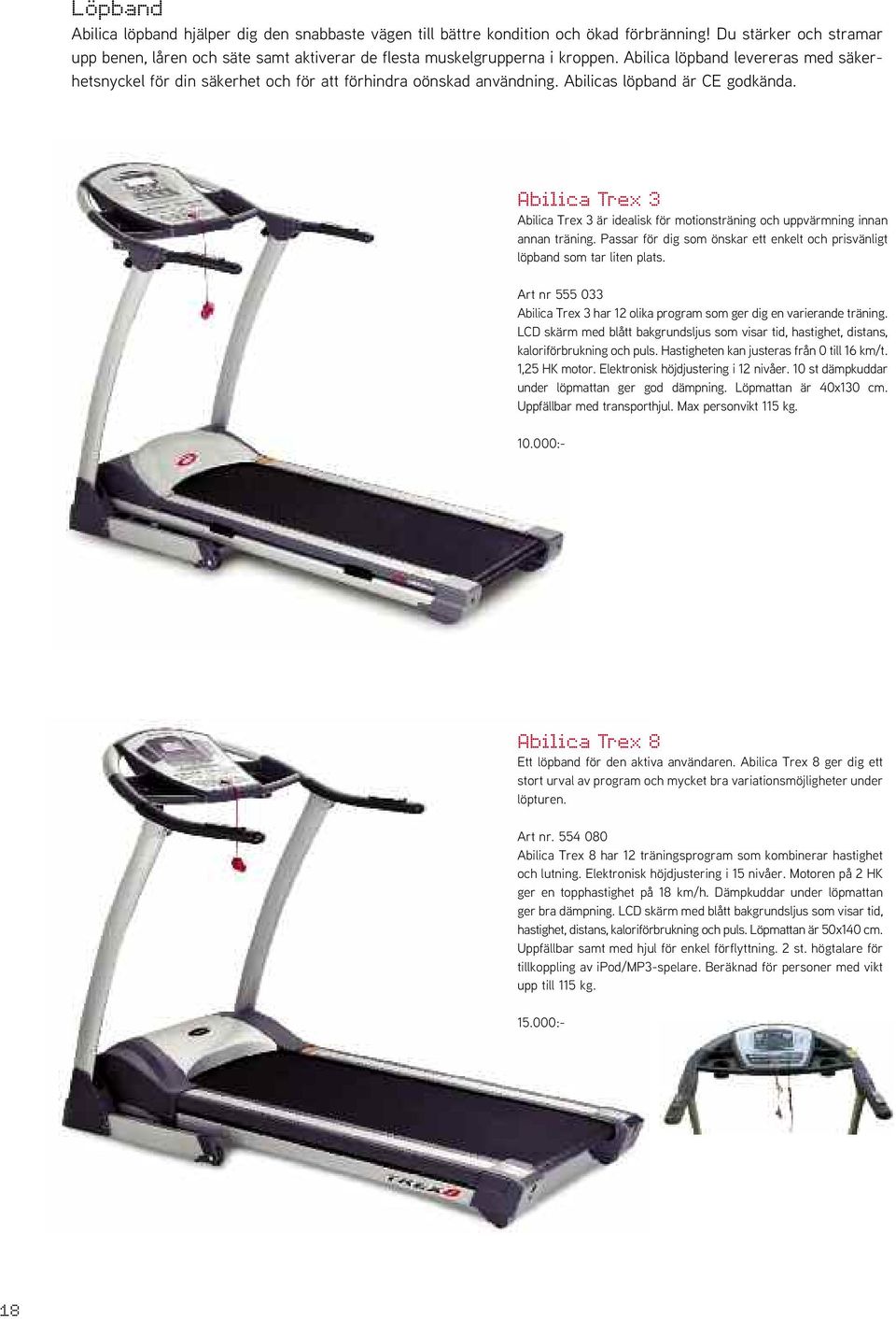 Abilica Trex 3 Abilica Trex 3 är idealisk för motionsträning och uppvärmning innan annan träning. Passar för dig som önskar ett enkelt och prisvänligt löpband som tar liten plats.