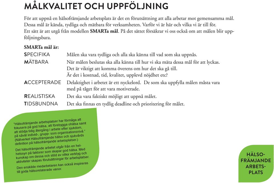 SMARTa mål är: SPECIFIKA MÄTBARA ACCEPTERADE REALISTISKA TIDSBUNDNA Målen ska vara tydliga och alla ska känna till vad som ska uppnås.