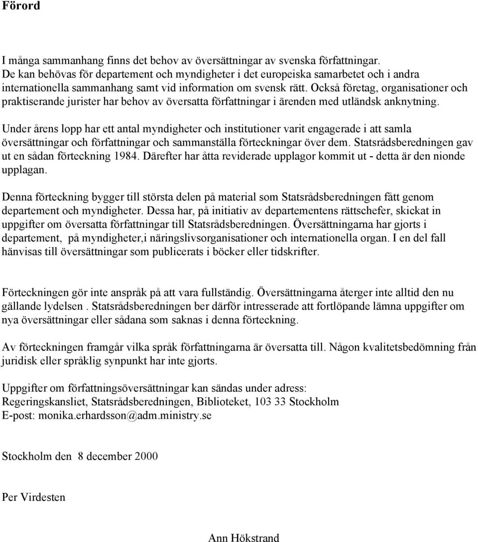 Också företag, organisationer och praktiserande jurister har behov av översatta författningar i ärenden med utländsk anknytning.