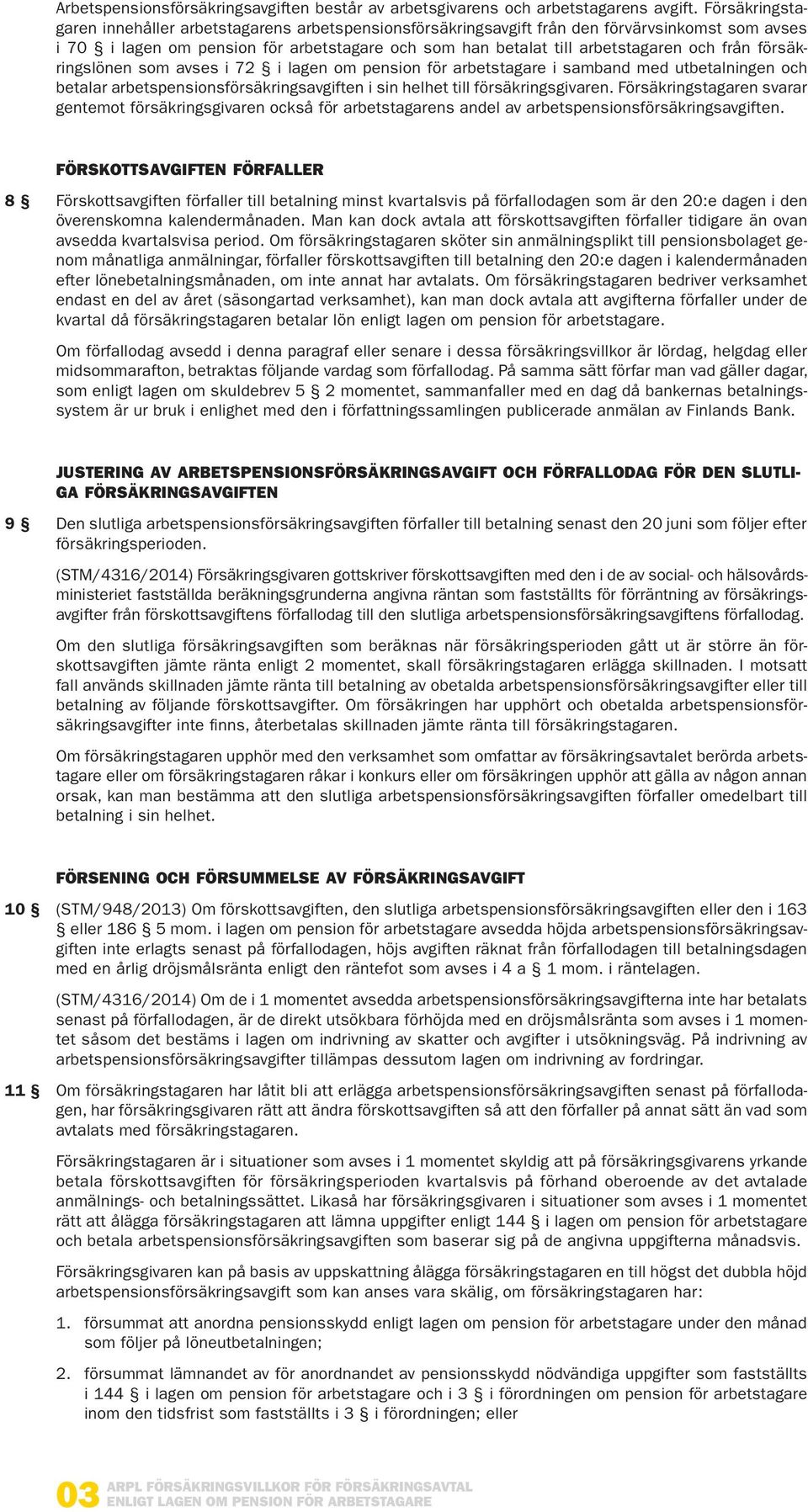 från försäkringslönen som avses i 72 i lagen om pension för arbetstagare i samband med utbetalningen och betalar arbetspensionsförsäkringsavgiften i sin helhet till försäkrings givaren.