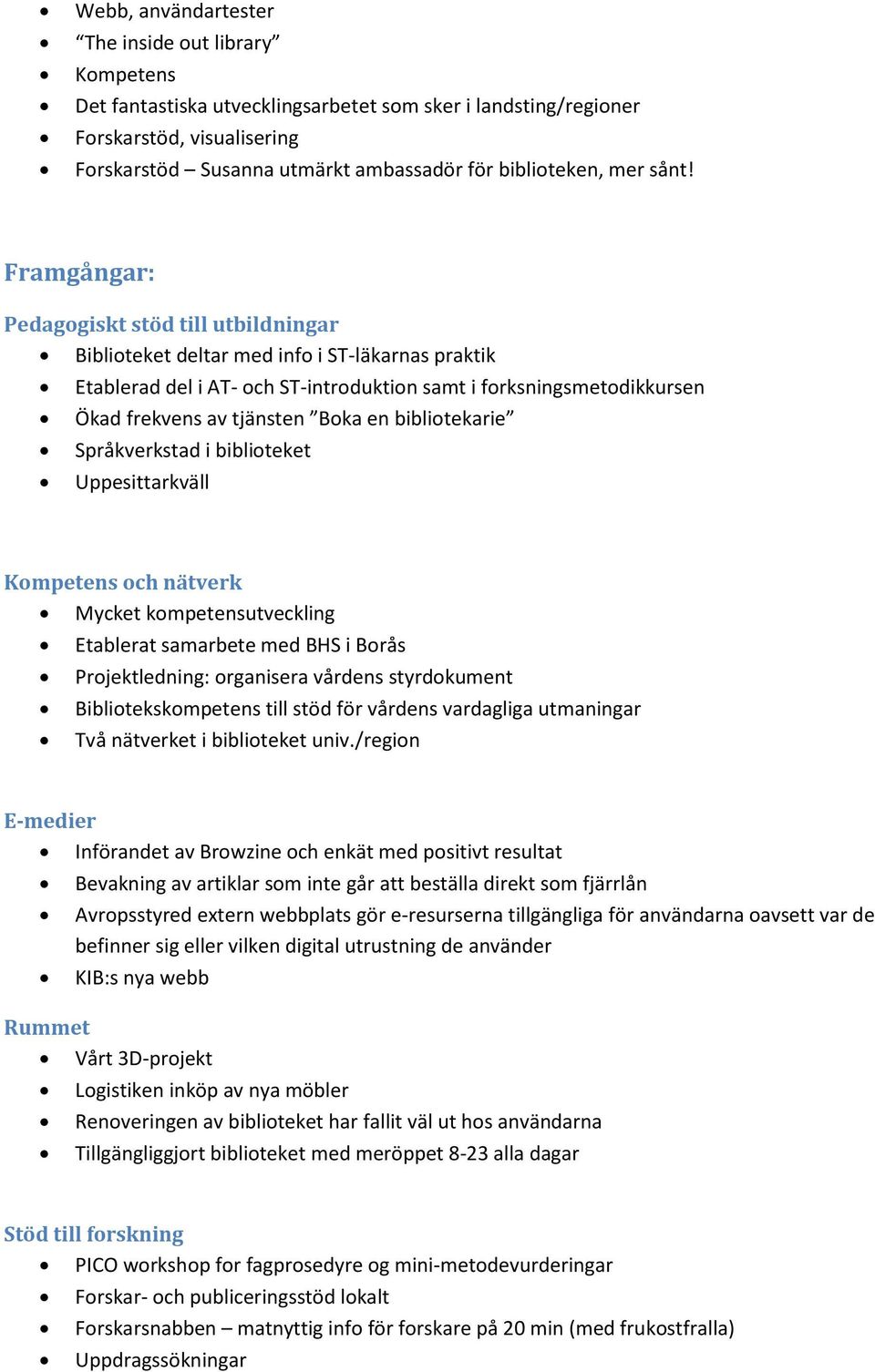 Boka en bibliotekarie Språkverkstad i biblioteket Uppesittarkväll och nätverk Mycket kompetensutveckling Etablerat samarbete med BHS i Borås Projektledning: organisera vårdens styrdokument