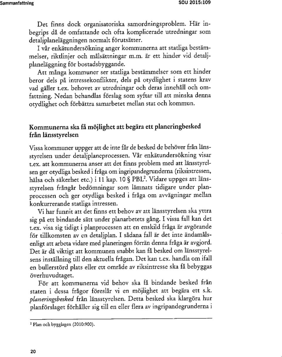 Att många kommuner ser statliga bestämmelser som ett hinder beror dels på intressekonflikter, dels på otydlighet i statens krav vad gäller t.ex.