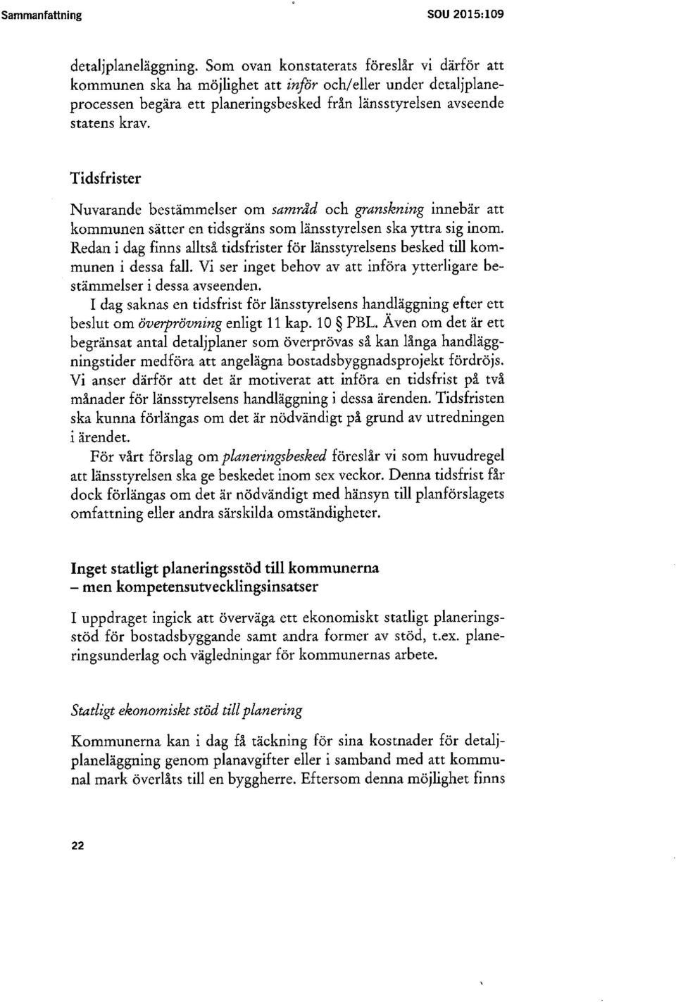 Tidsfrister Nuvarande bestämmelser om samrcld och granskning innebär att kommunen sätter en tidsgräns som länsstyrelsen ska yttra sig inom.