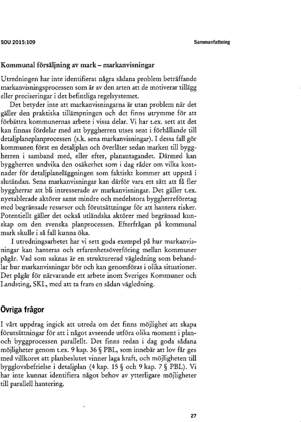 Det betyder inte att markanvisningarna är utan problem när det gäller den praktiska tillämpningen och det finns utrymme för att förbättra kommunernas arbete i vissa delar. Vi har t.ex.