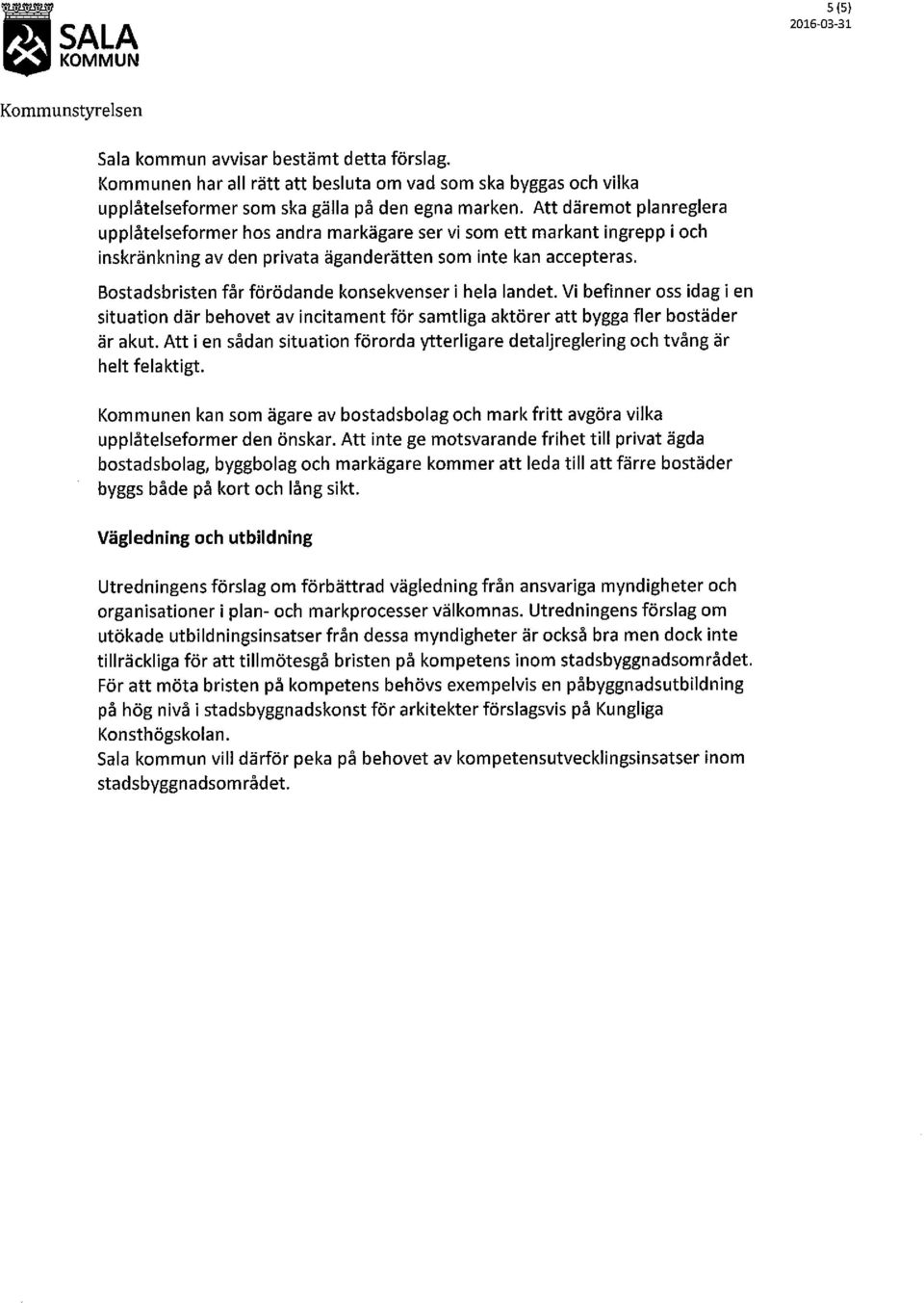 Att däremot planreglera upplåtelseformer hos andra markägare ser vi som ett markant ingrepp i och inskränkning av den privata äganderätten som inte kan accepteras.