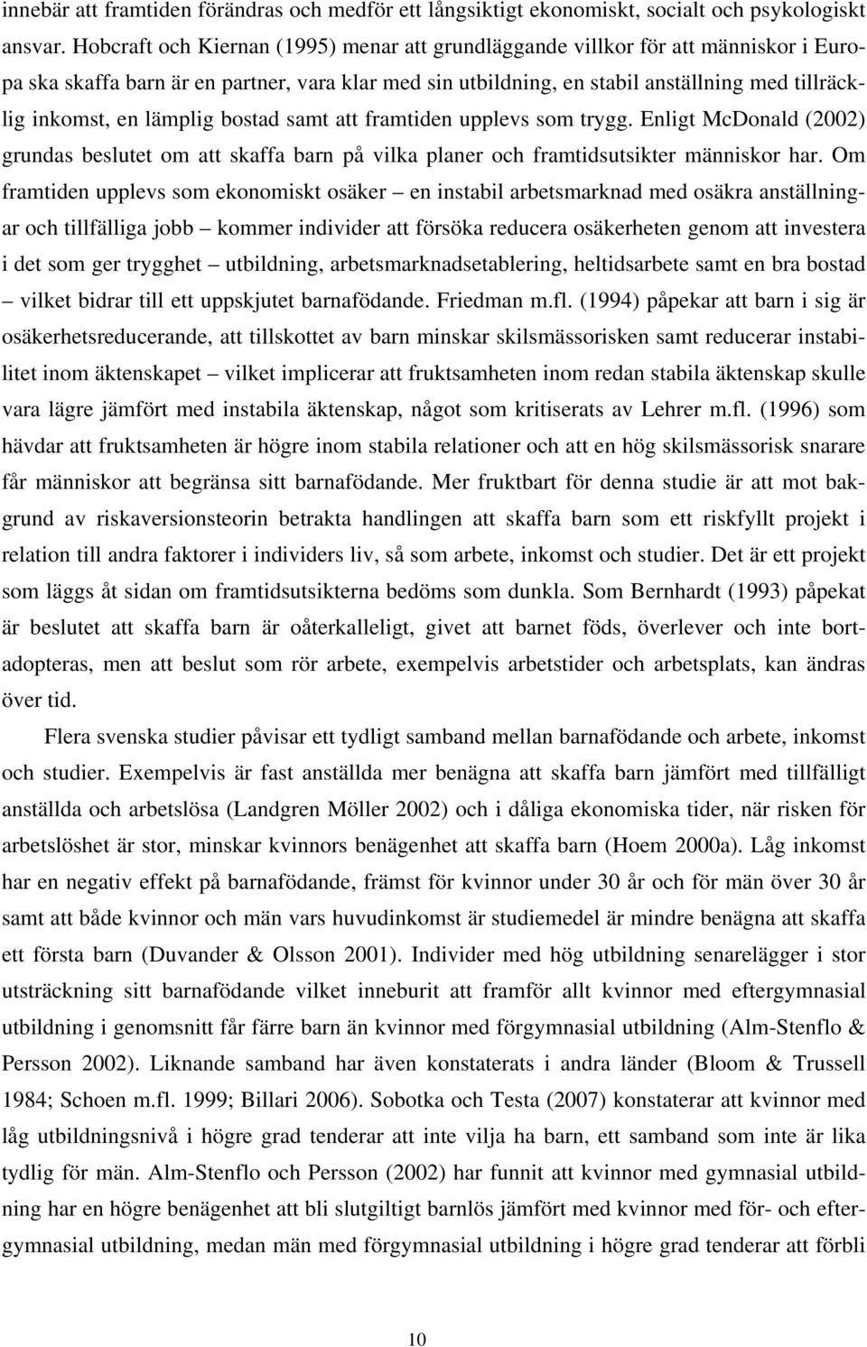 lämplig bostad samt att framtiden upplevs som trygg. Enligt McDonald (2002) grundas beslutet om att skaffa barn på vilka planer och framtidsutsikter människor har.