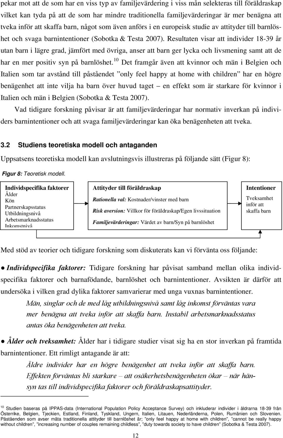 Resultaten visar att individer 18-39 år utan barn i lägre grad, jämfört med övriga, anser att barn ger lycka och livsmening samt att de har en mer positiv syn på barnlöshet.