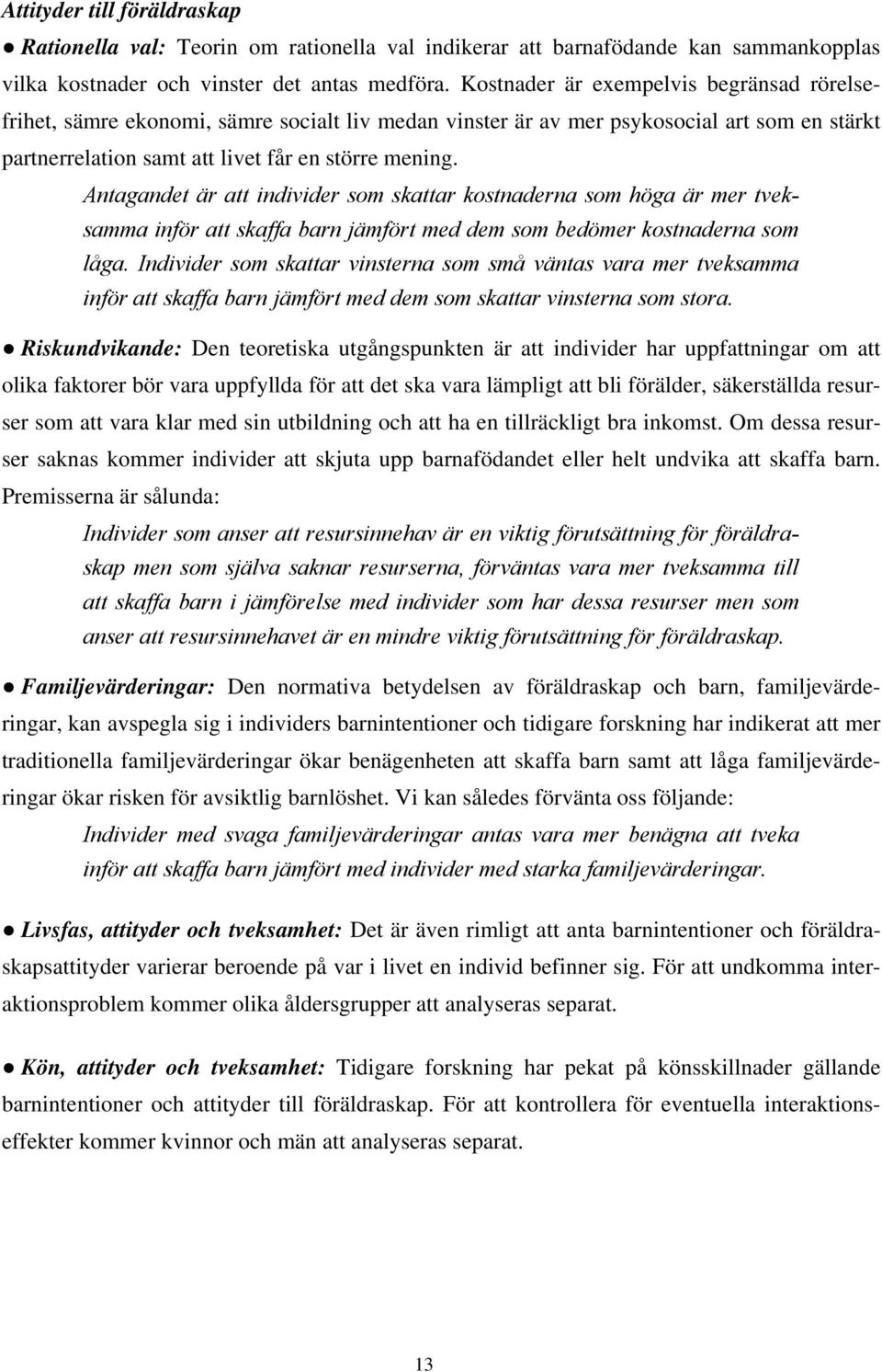 Antagandet är att individer som skattar kostnaderna som höga är mer tveksamma inför att skaffa barn jämfört med dem som bedömer kostnaderna som låga.