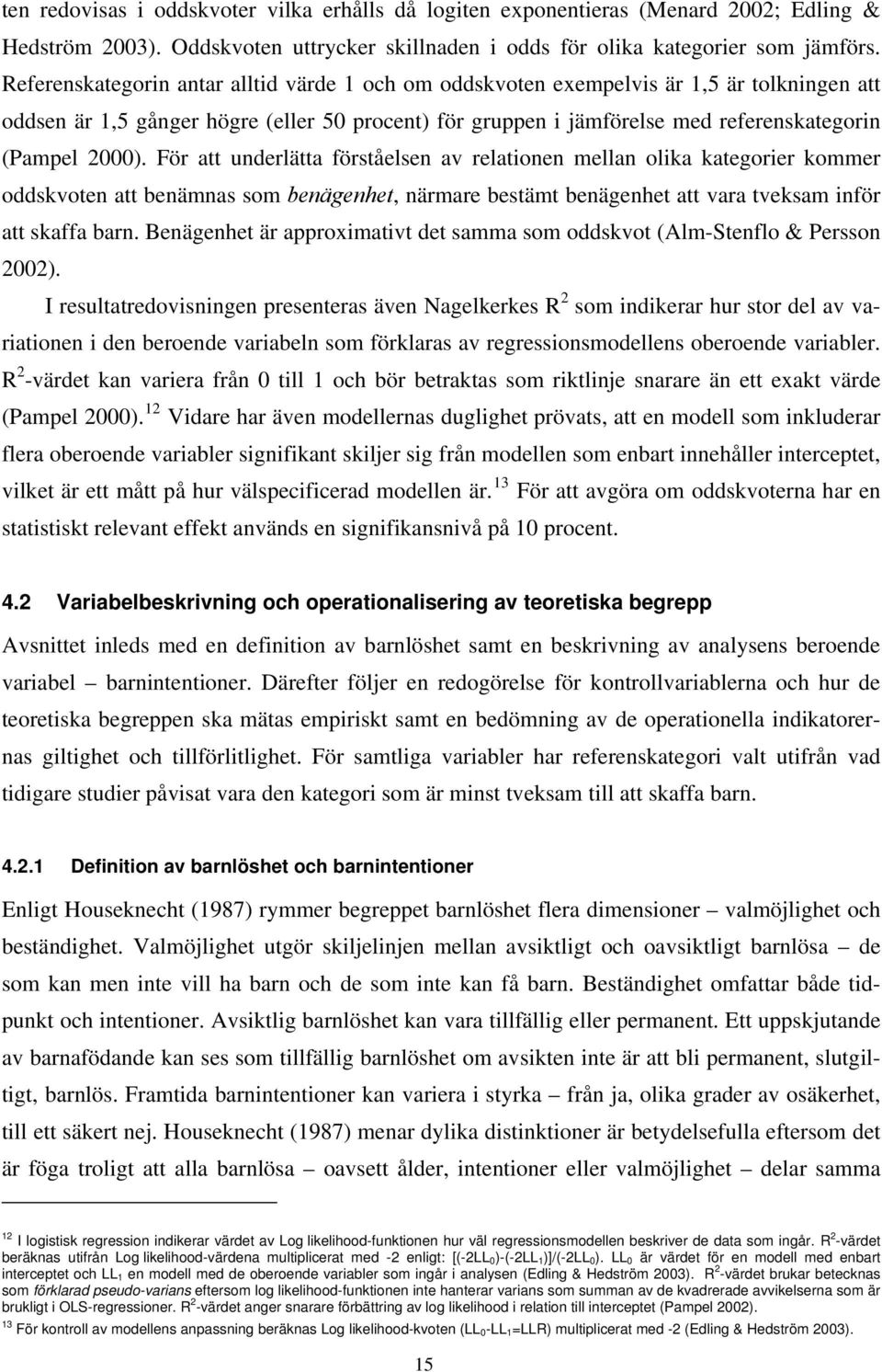 För att underlätta förståelsen av relationen mellan olika kategorier kommer oddskvoten att benämnas som benägenhet, närmare bestämt benägenhet att vara tveksam inför att skaffa barn.