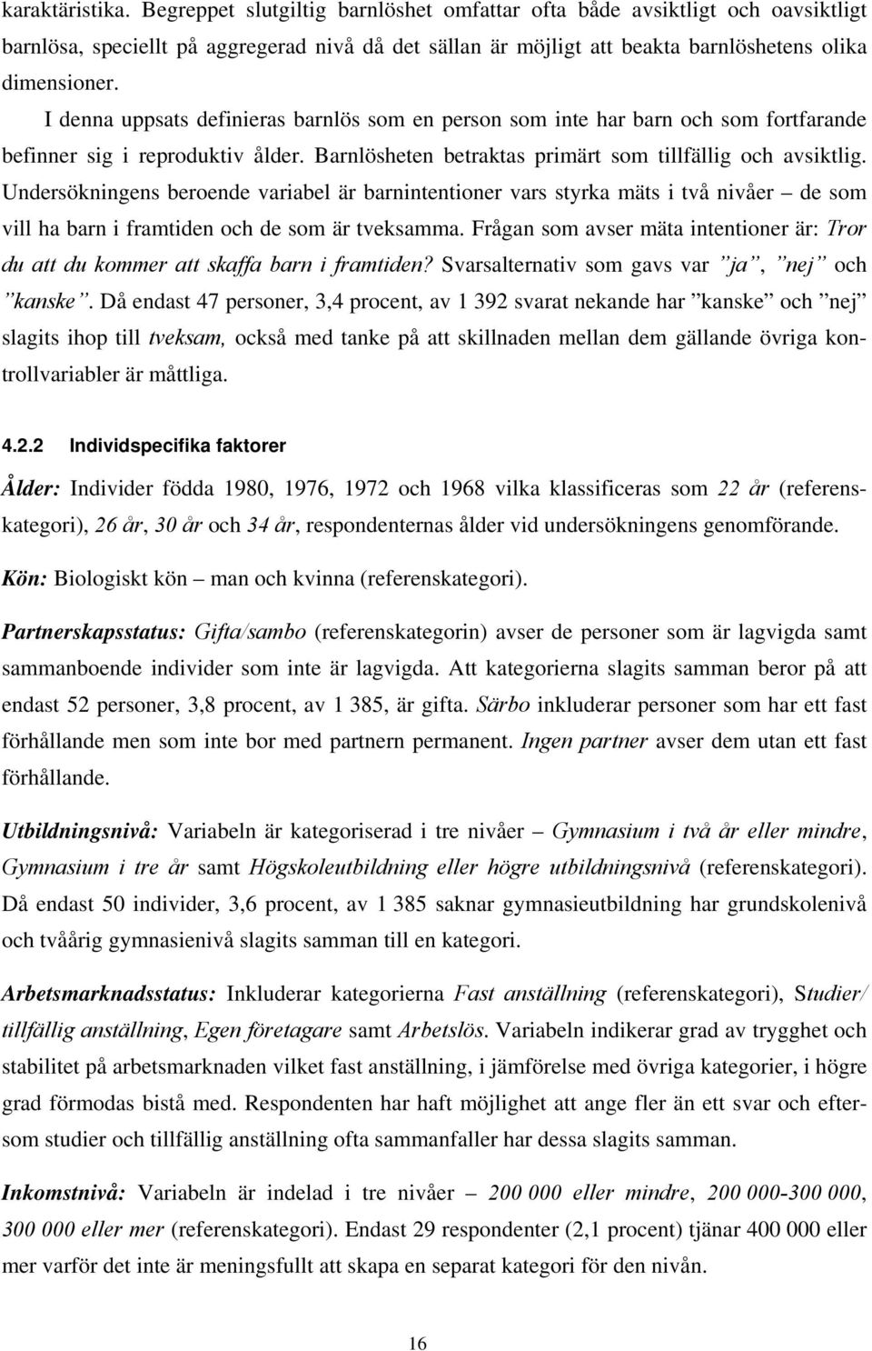 I denna uppsats definieras barnlös som en person som inte har barn och som fortfarande befinner sig i reproduktiv ålder. Barnlösheten betraktas primärt som tillfällig och avsiktlig.