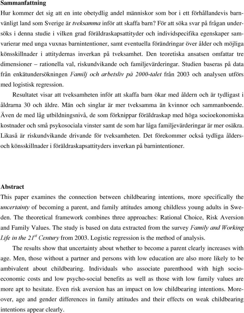 över ålder och möjliga könsskillnader i attitydernas inverkan på tveksamhet. Den teoretiska ansatsen omfattar tre dimensioner rationella val, riskundvikande och familjevärderingar.