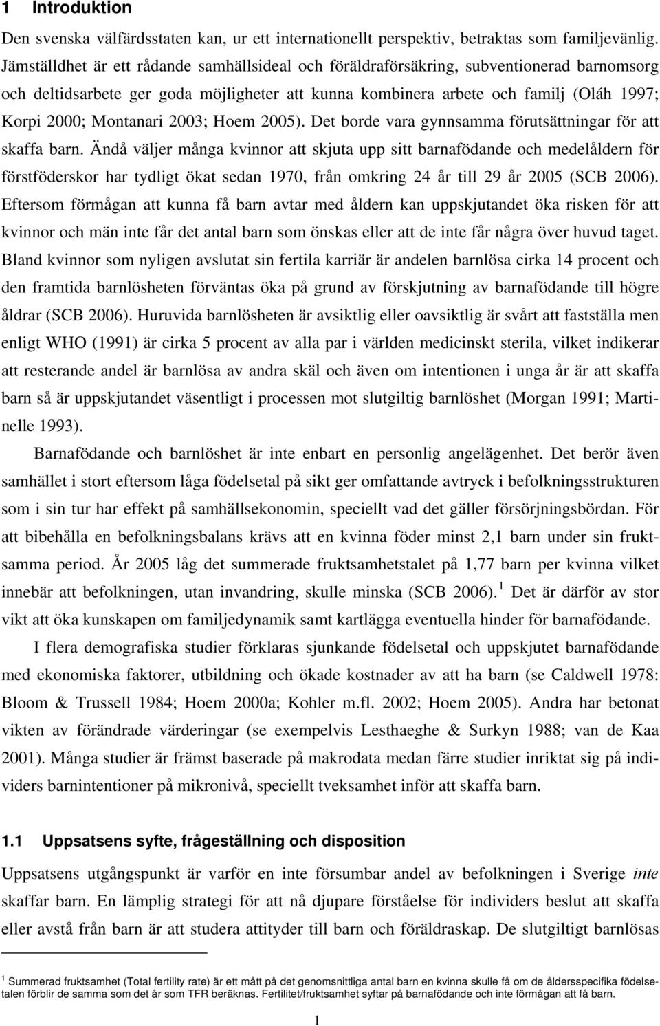 Montanari 2003; Hoem 2005). Det borde vara gynnsamma förutsättningar för att skaffa barn.